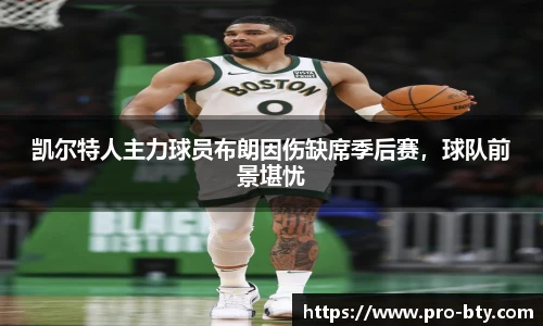 凯尔特人主力球员布朗因伤缺席季后赛，球队前景堪忧