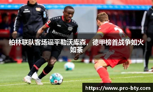 柏林联队客场逼平勒沃库森，德甲榜首战争如火如荼