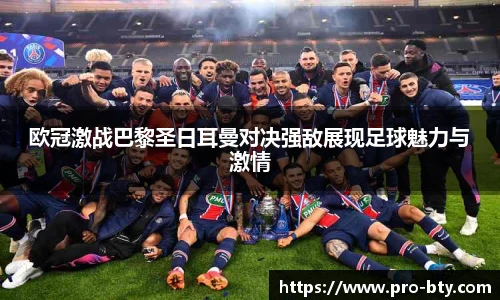 欧冠激战巴黎圣日耳曼对决强敌展现足球魅力与激情